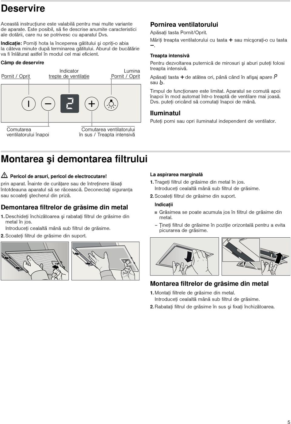Câmp de deservire Pornirea ventilatorului Apăsai tasta Pornit/Oprit. Mării treapta ventilatorului cu tasta @ sau micorai-o cu tasta A.