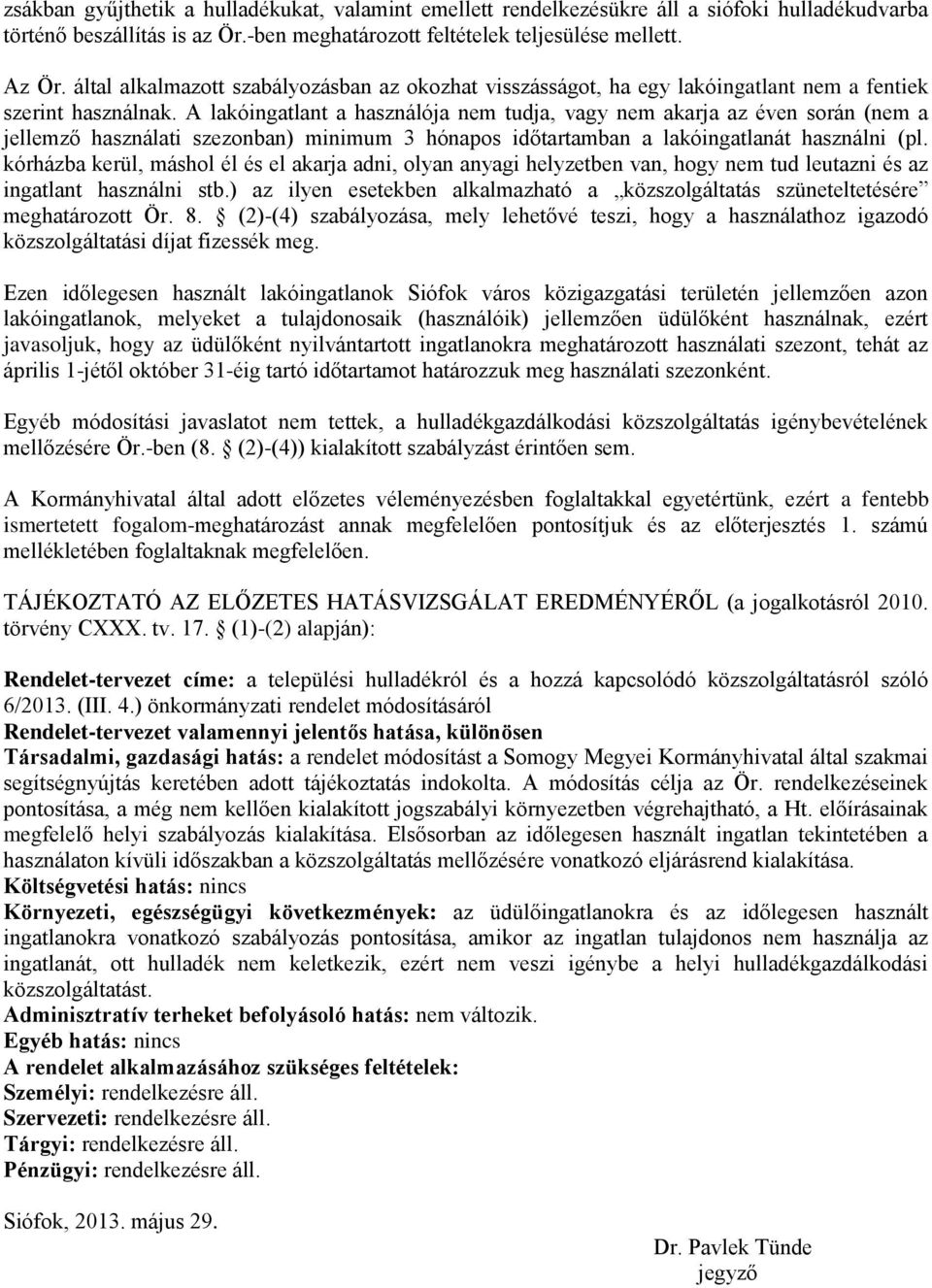 A lakóingatlant a használója nem tudja, vagy nem akarja az éven során (nem a jellemző használati szezonban) minimum 3 hónapos időtartamban a lakóingatlanát használni (pl.