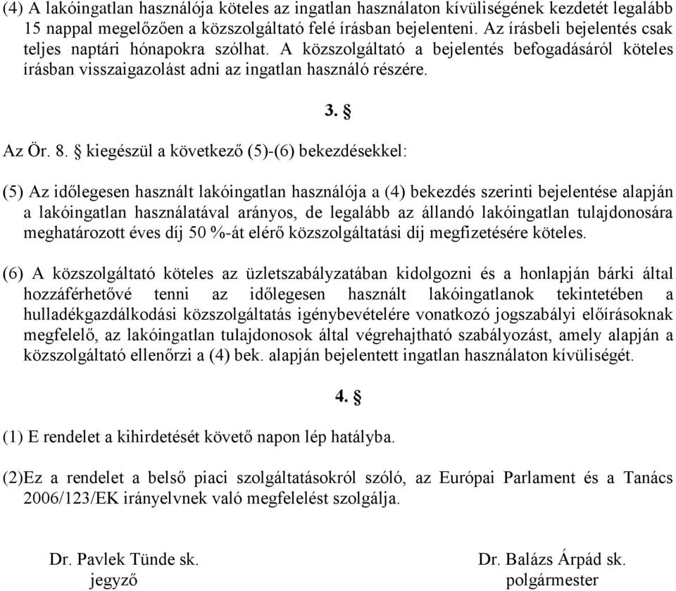 kiegészül a következő (5)-(6) bekezdésekkel: (5) Az időlegesen használt lakóingatlan használója a (4) bekezdés szerinti bejelentése alapján a lakóingatlan használatával arányos, de legalább az