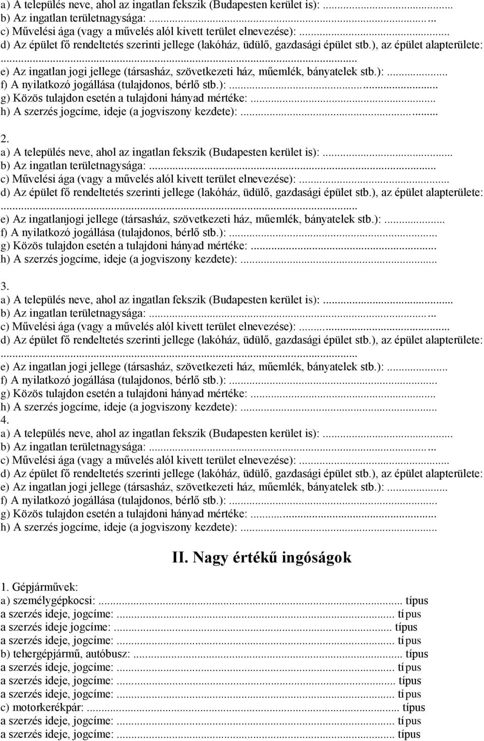 ):... f) A nyilatkozó jogállása (tulajdonos, bérlő stb.):... g) Közös tulajdon esetén a tulajdoni hányad mértéke:... h) A szerzés jogcíme, ideje (a jogviszony kezdete):... 2.