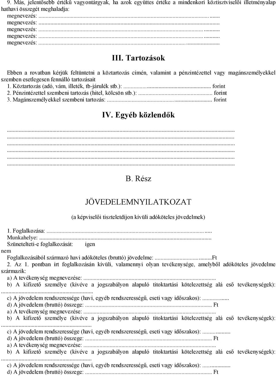 Köztartozás (adó, vám, illeték, tb-járulék stb.):... forint 2. Pénzintézettel szembeni tartozás (hitel, kölcsön stb.):... forint 3. Magánszemélyekkel szembeni tartozás:... forint IV. Egyéb közlendők.