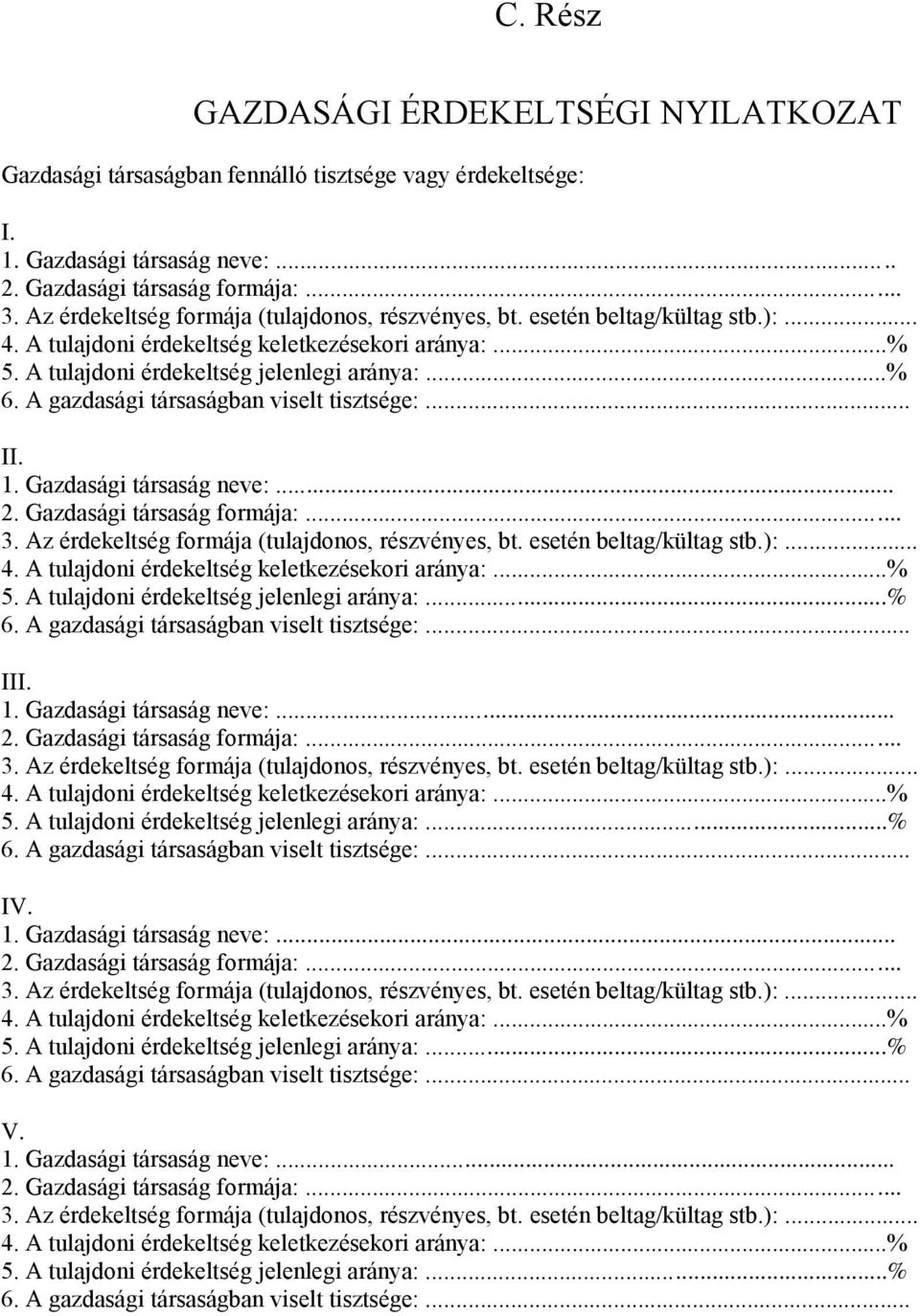 A gazdasági társaságban viselt tisztsége:... II. 1. Gazdasági társaság neve:... 2. Gazdasági társaság formája:... 3.  A gazdasági társaságban viselt tisztsége:... III. 1. Gazdasági társaság neve:... 2. Gazdasági társaság formája:... 3.  A gazdasági társaságban viselt tisztsége:... IV.