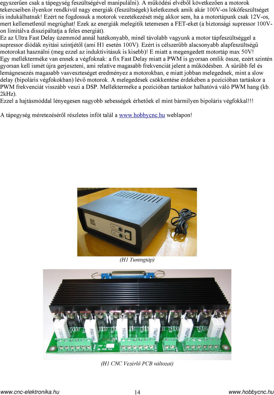 Ezért ne fogdossuk a motorok vezetékezését még akkor sem, ha a motortápunk csak 12V-os, mert kellemetlenül megrúghat!