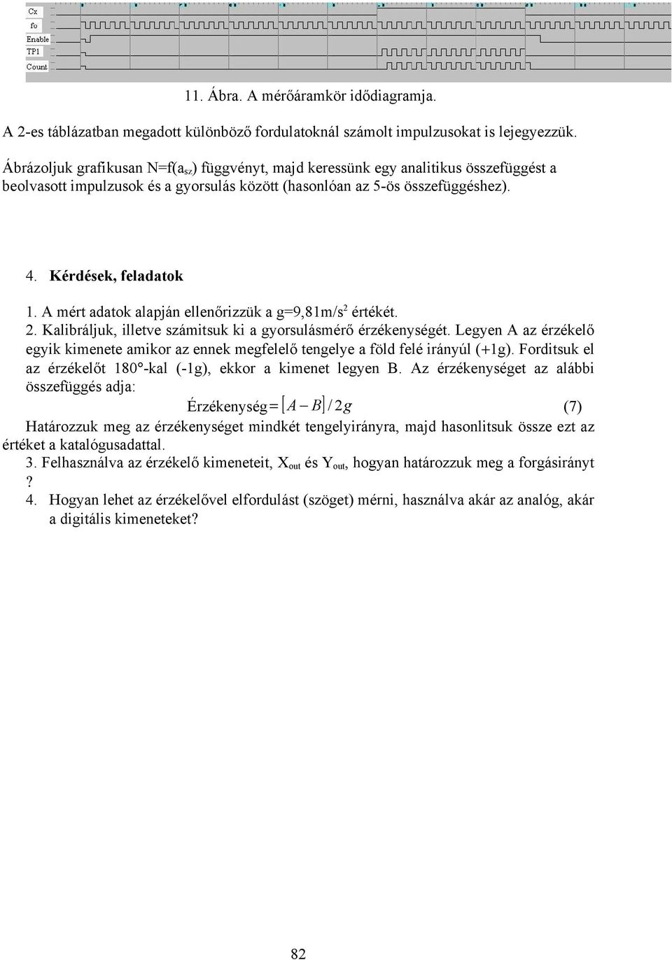 A mért adatok alapján ellenőrizzük a g=9,81m/s értékét.. Kalibráljuk, illetve számitsuk ki a gyorsulásmérő érzékenységét.