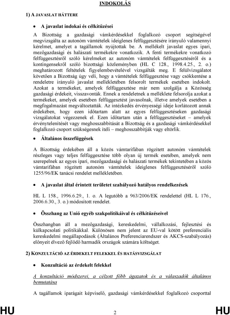 A fenti termékekre vonatkozó felfüggesztésről szóló kérelmeket az autonóm ek felfüggesztéséről és a kontingensekről szóló bizottsági közleményben (HL C 128., 1998.4.25., 2. o.