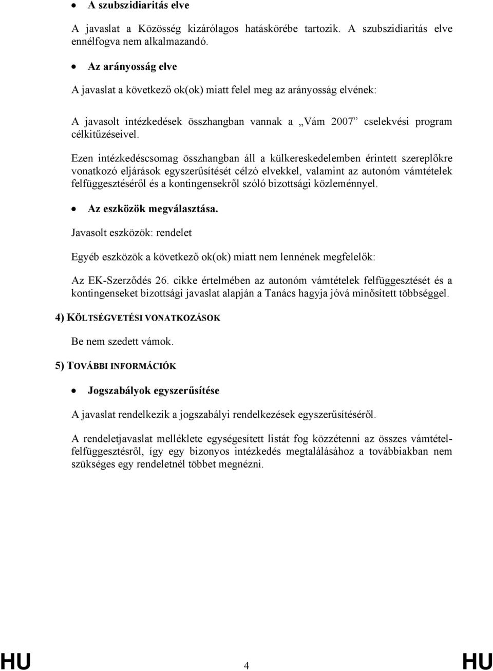 Ezen intézkedéscsomag összhangban áll a külkereskedelemben érintett szereplőkre vonatkozó eljárások egyszerűsítését célzó elvekkel, valamint az autonóm ek felfüggesztéséről és a kontingensekről szóló