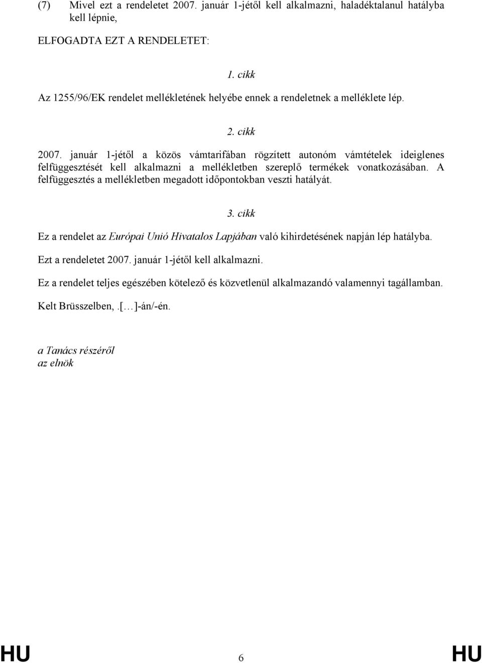 január 1-jétől a közös vámtarifában rögzített autonóm ek ideiglenes felfüggesztését kell alkalmazni a mellékletben szereplő termékek vonatkozásában.
