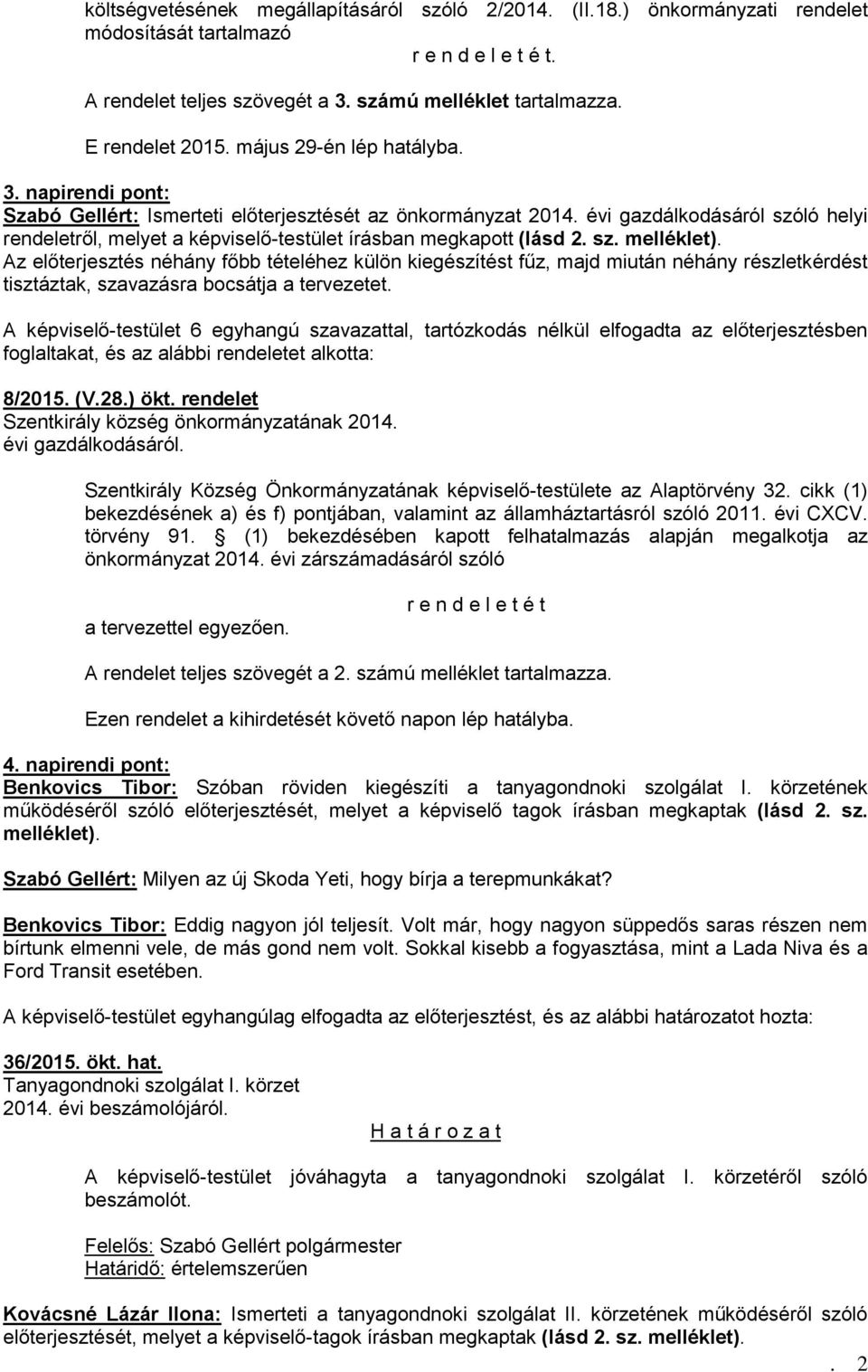 évi gazdálkodásáról szóló helyi rendeletről, melyet a képviselő-testület írásban megkapott (lásd 2. sz. melléklet).