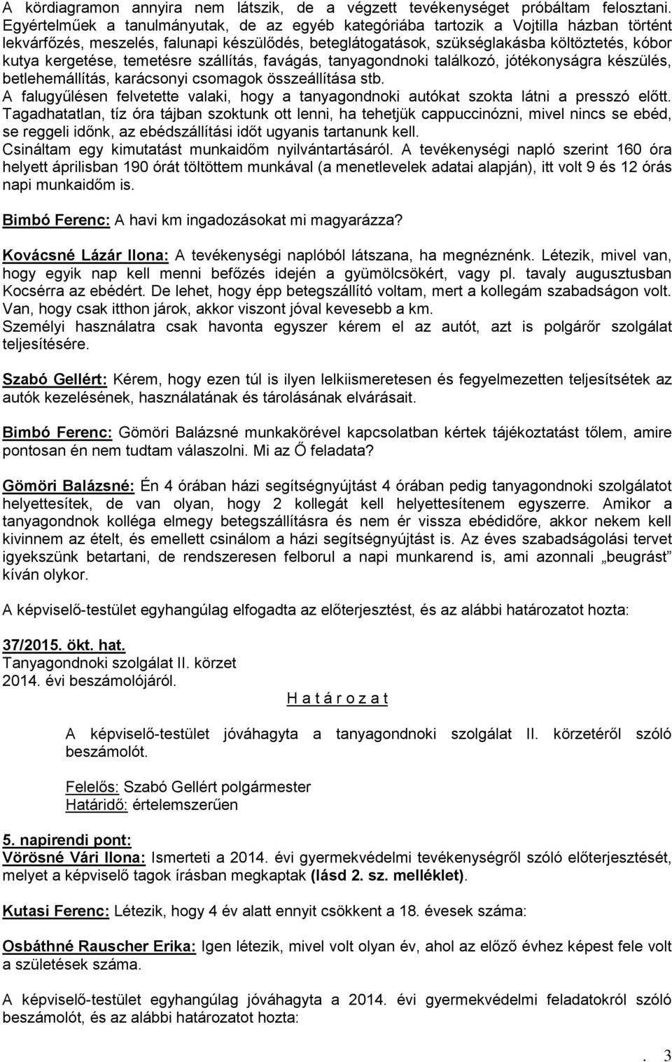 kergetése, temetésre szállítás, favágás, tanyagondnoki találkozó, jótékonyságra készülés, betlehemállítás, karácsonyi csomagok összeállítása stb.