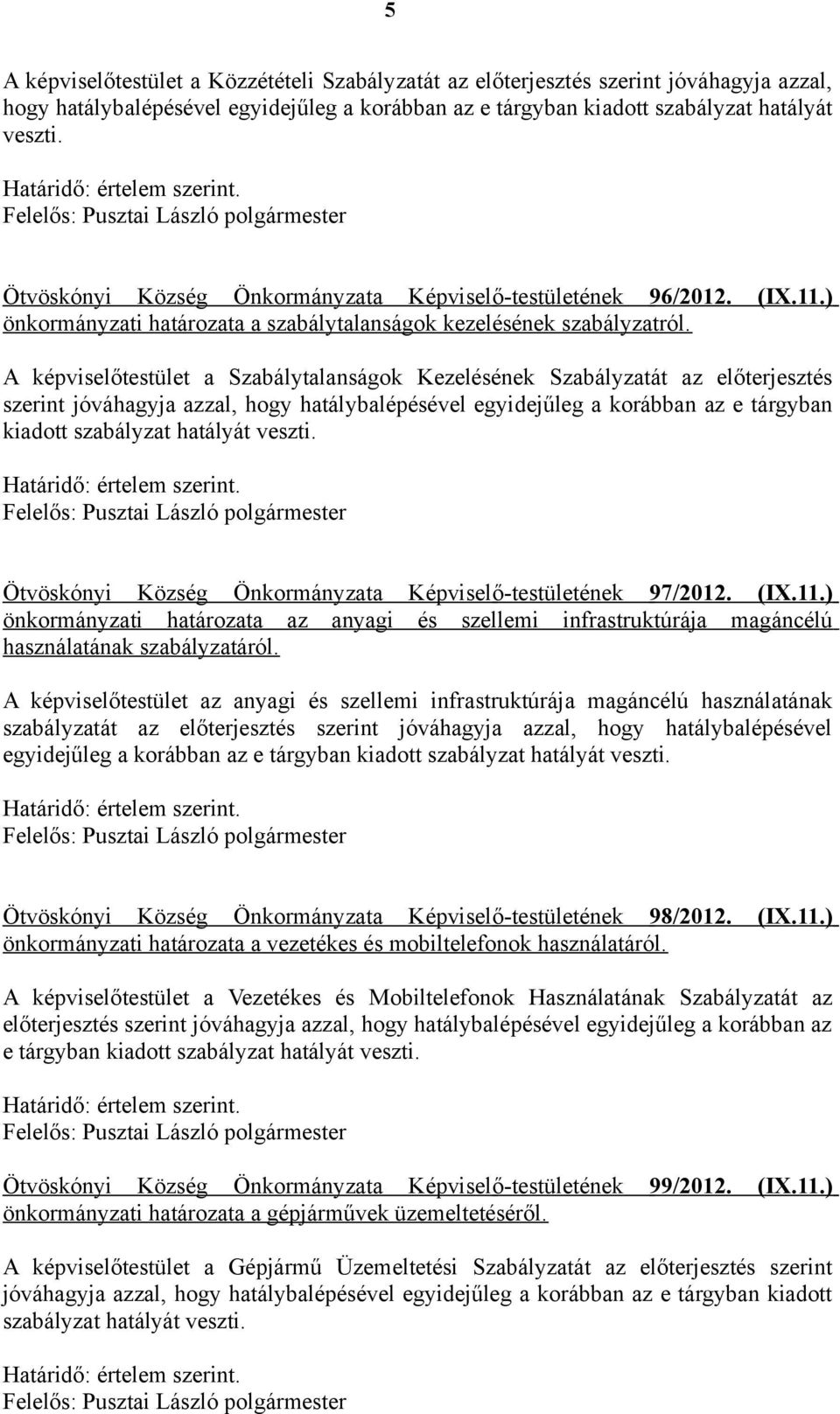 A képviselőtestület a Szabálytalanságok Kezelésének Szabályzatát az előterjesztés szerint jóváhagyja azzal, hogy hatálybalépésével egyidejűleg a korábban az e tárgyban kiadott szabályzat hatályát