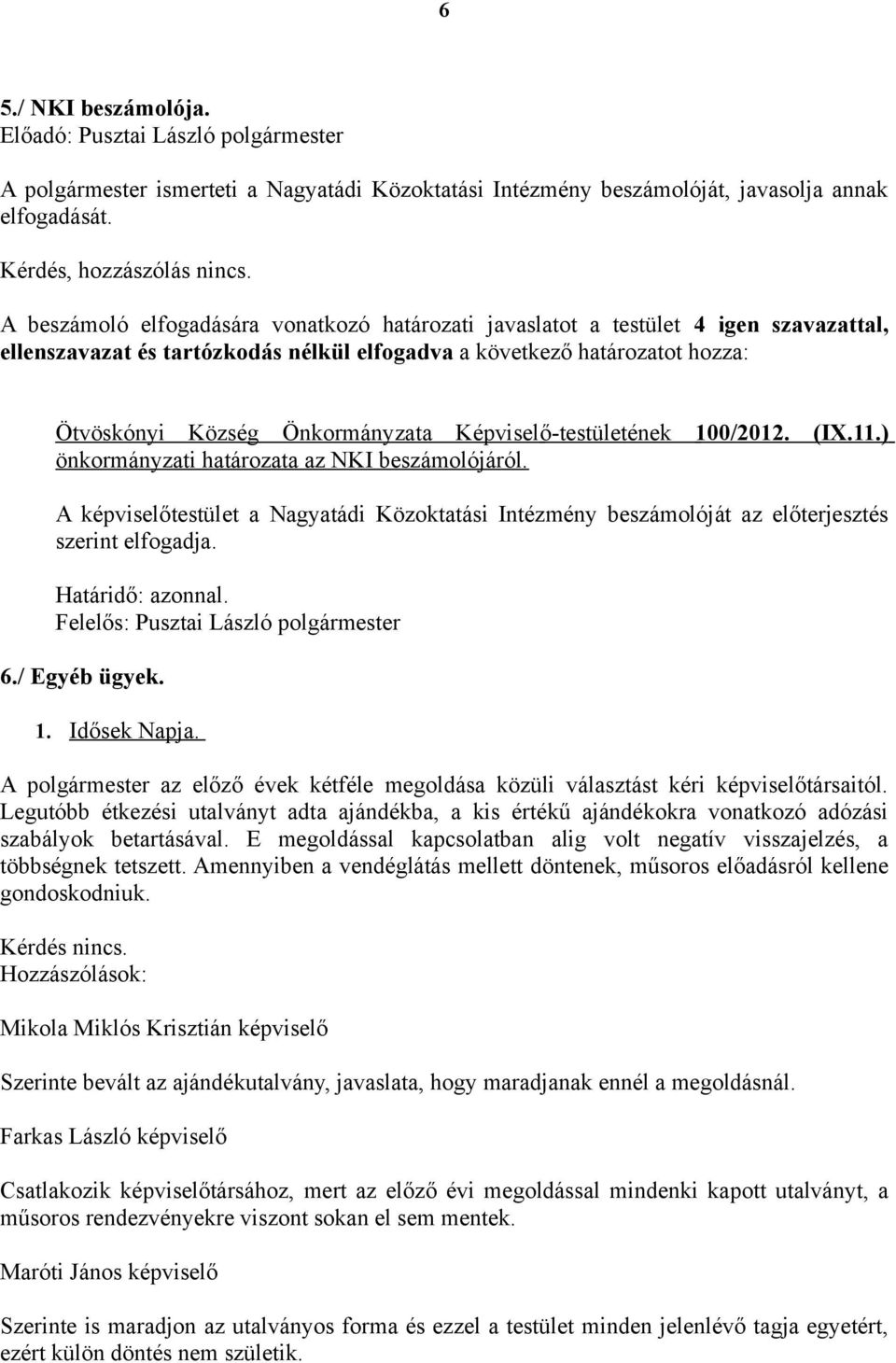 Képvisel ő-testületének 100/2012. (IX.11.) önkormányzati határozata az NKI beszámolójáról. A képviselőtestület a Nagyatádi Közoktatási Intézmény beszámolóját az előterjesztés szerint elfogadja.