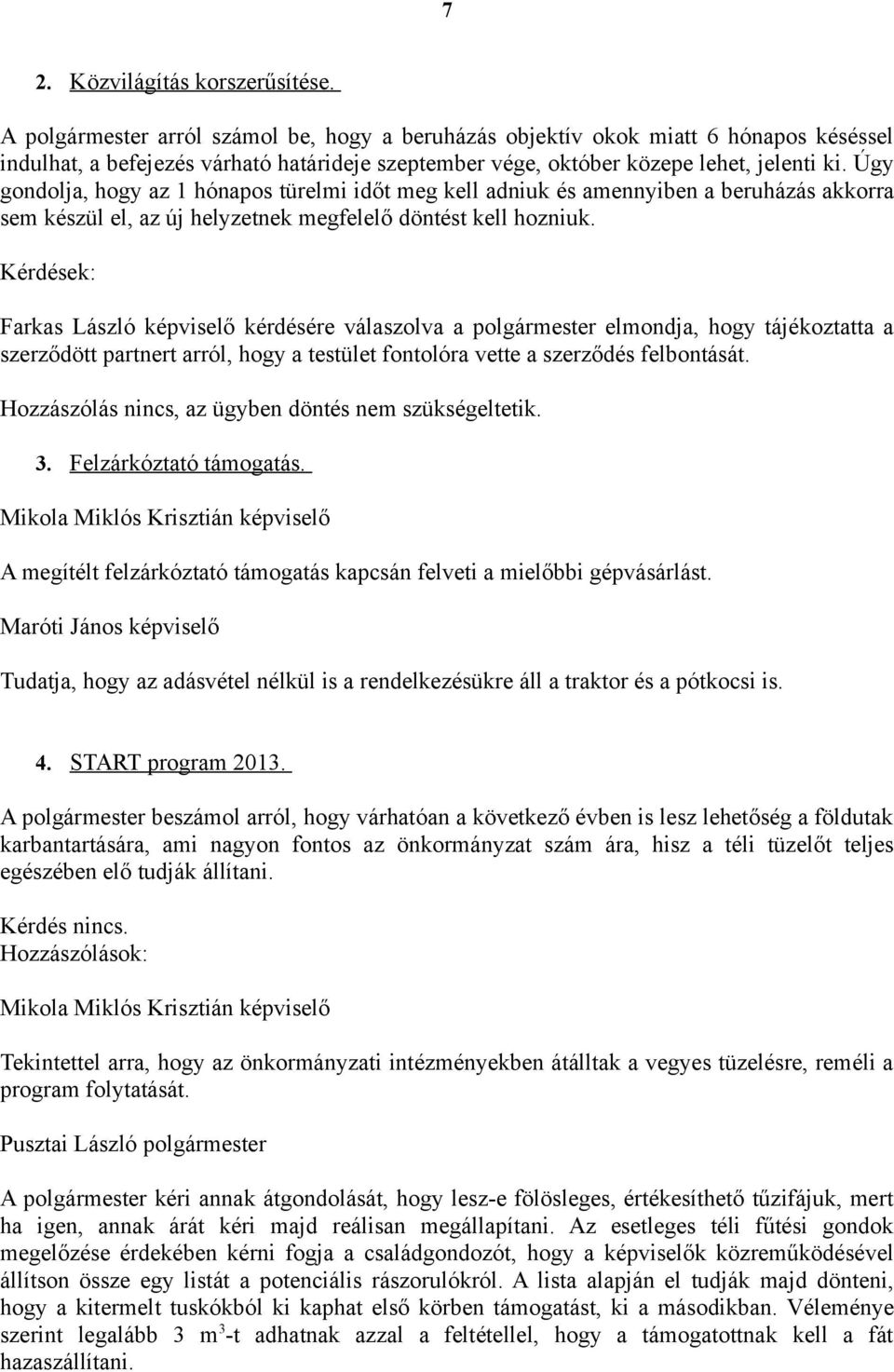 Úgy gondolja, hogy az 1 hónapos türelmi időt meg kell adniuk és amennyiben a beruházás akkorra sem készül el, az új helyzetnek megfelelő döntést kell hozniuk.