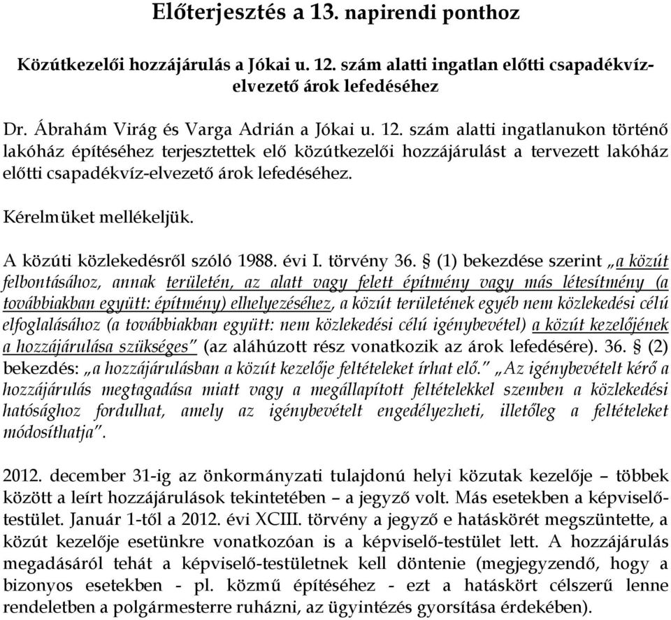 szám alatti ingatlanukon történő lakóház építéséhez terjesztettek elő közútkezelői hozzájárulást a tervezett lakóház előtti csapadékvíz-elvezető árok lefedéséhez. Kérelmüket mellékeljük.