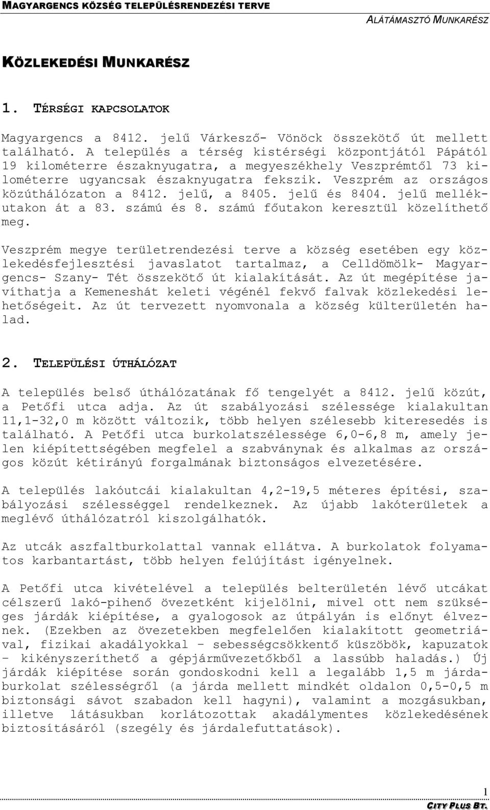 Veszprém az országos közúthálózaton a 8412. jelű, a 8405. jelű és 8404. jelű mellékutakon át a 83. számú és 8. számú főutakon keresztül közelíthető meg.