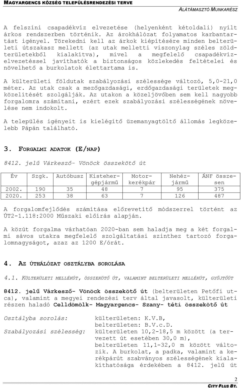 biztonságos közlekedés feltételei és növelhető a burkolatok élettartama is. A külterületi földutak szabályozási szélessége változó, 5,0-21,0 méter.