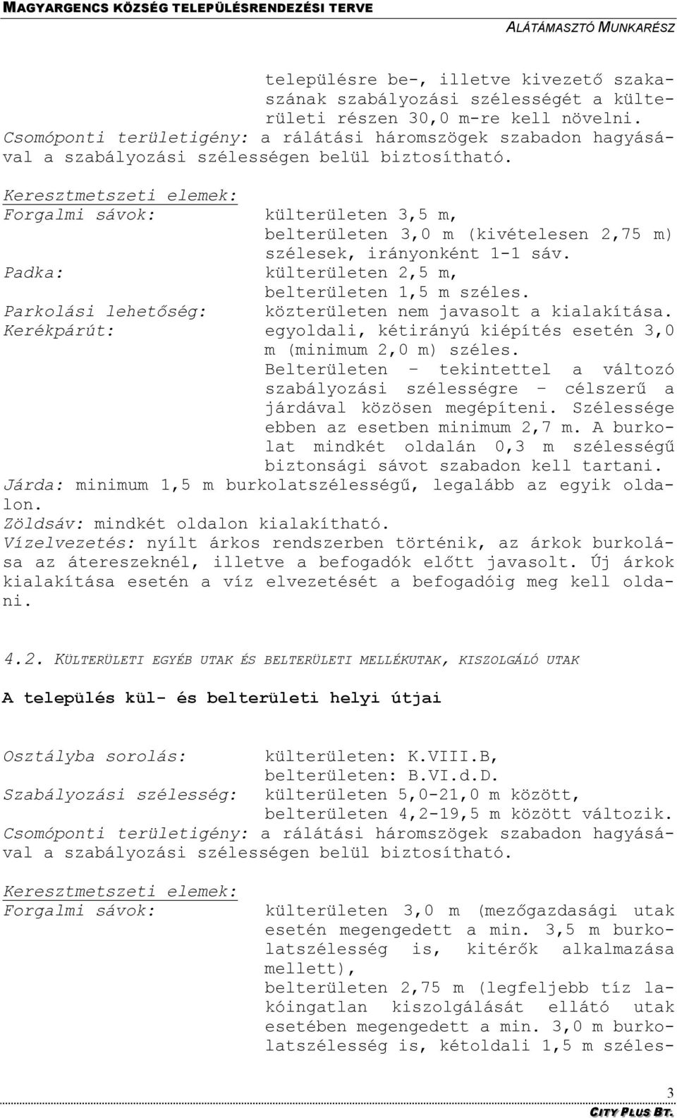 Keresztmetszeti elemek: Forgalmi sávok: külterületen 3,5 m, belterületen 3,0 m (kivételesen 2,75 m) szélesek, irányonként 1-1 sáv. Padka: külterületen 2,5 m, belterületen 1,5 m széles.
