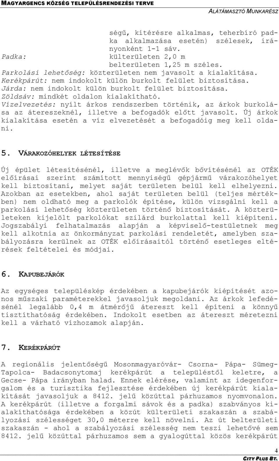 Zöldsáv: mindkét oldalon kialakítható. Vízelvezetés: nyílt árkos rendszerben történik, az árkok burkolása az átereszeknél, illetve a befogadók előtt javasolt.