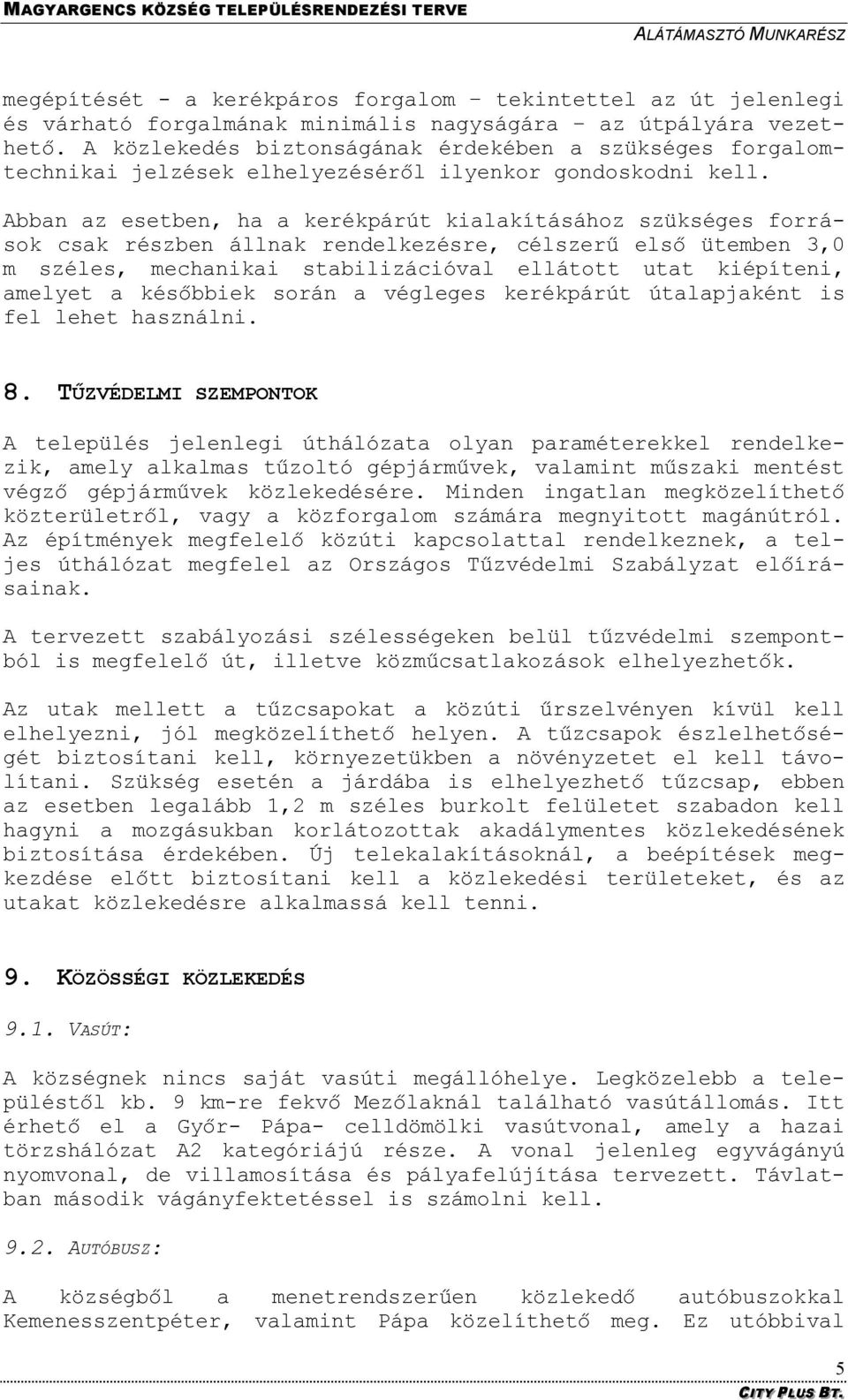 Abban az esetben, ha a kerékpárút kialakításához szükséges források csak részben állnak rendelkezésre, célszerű első ütemben 3,0 m széles, mechanikai stabilizációval ellátott utat kiépíteni, amelyet