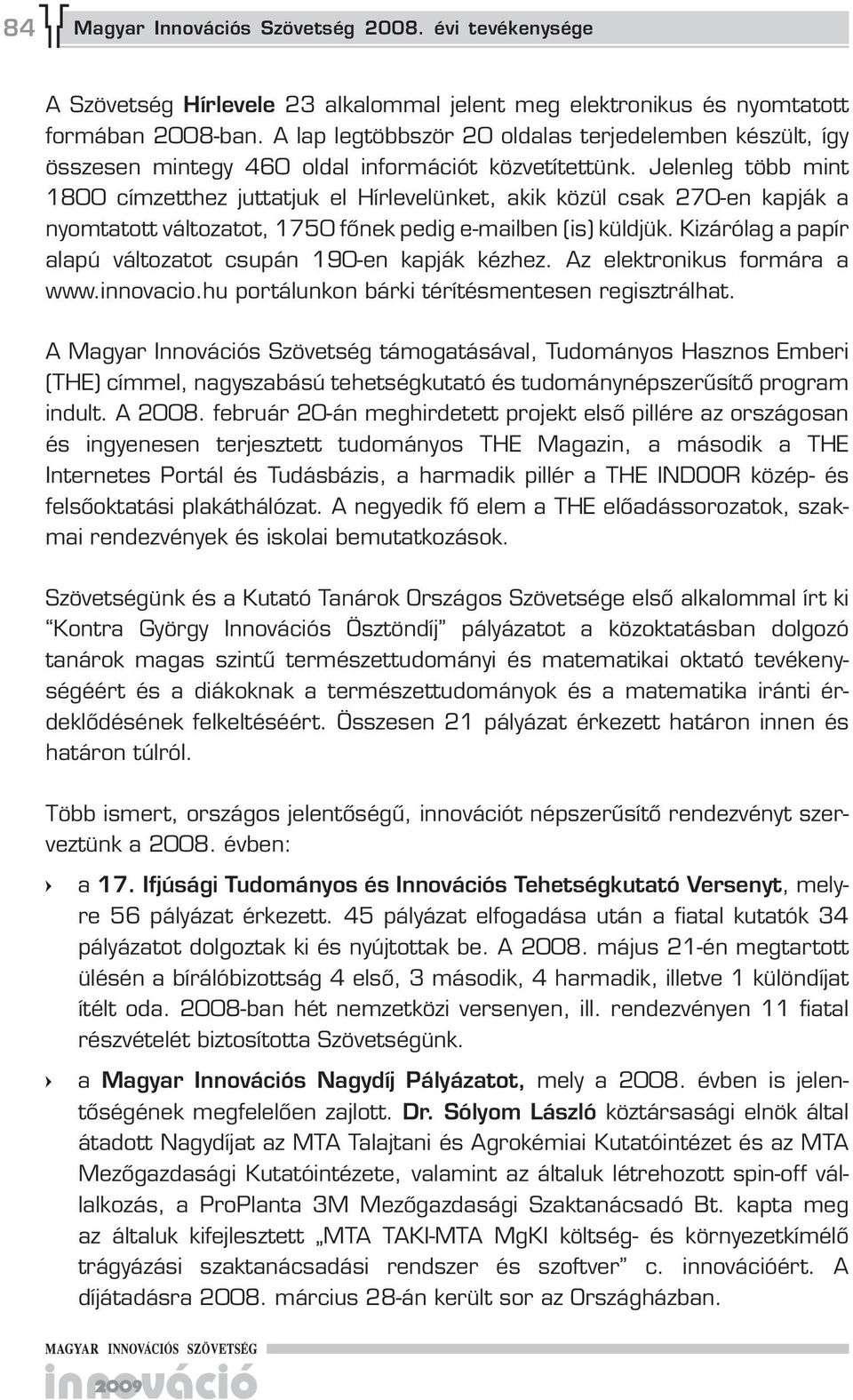 Jelenleg több mint 1800 címzetthez juttatjuk el Hírlevelünket, akik közül csak 270-en kapják a nyomtatott változatot, 1750 főnek pedig e-mailben (is) küldjük.