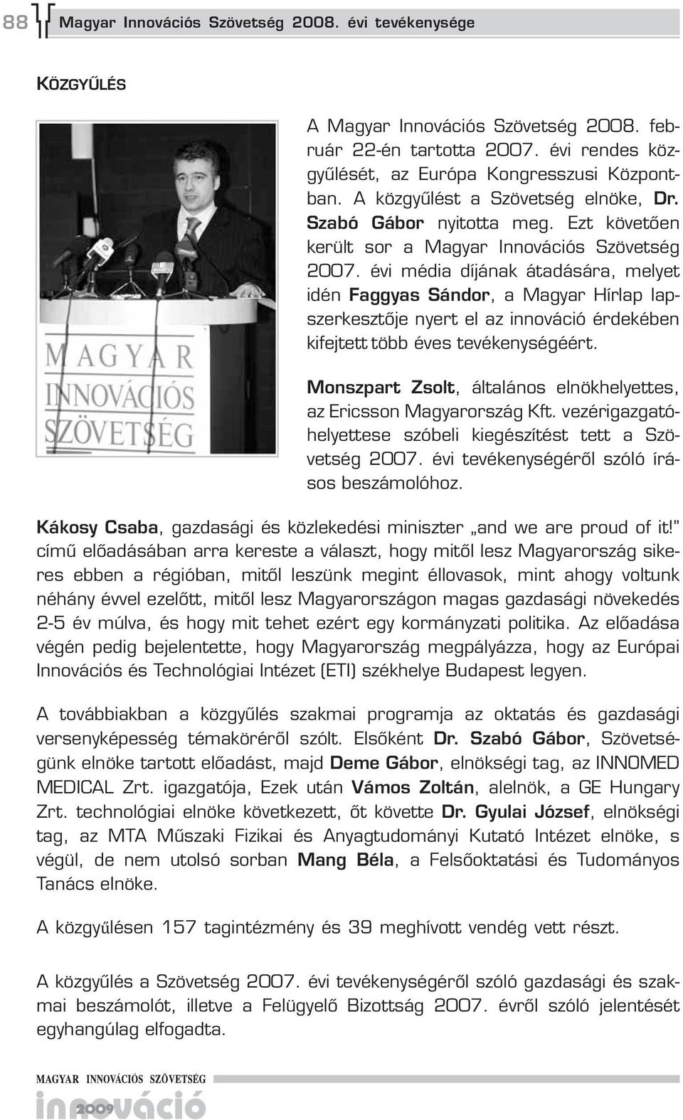 évi média díjának átadására, melyet idén Faggyas Sándor, a Magyar Hírlap lapszerkesztője nyert el az innováció érdekében kifejtett több éves tevékenységéért.