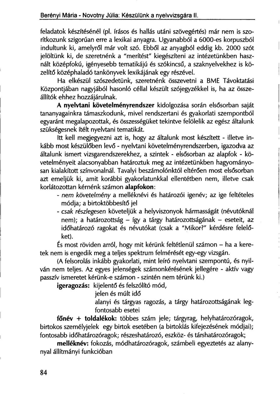 2000 szót jelöltünk ki, de szeretnénk a "merítést" kiegészíteni az intézetünkben használt középfokú, igényesebb tematikájú és szókincsű, a szaknyelvekhez is közelítő középhaladó tankönyvek