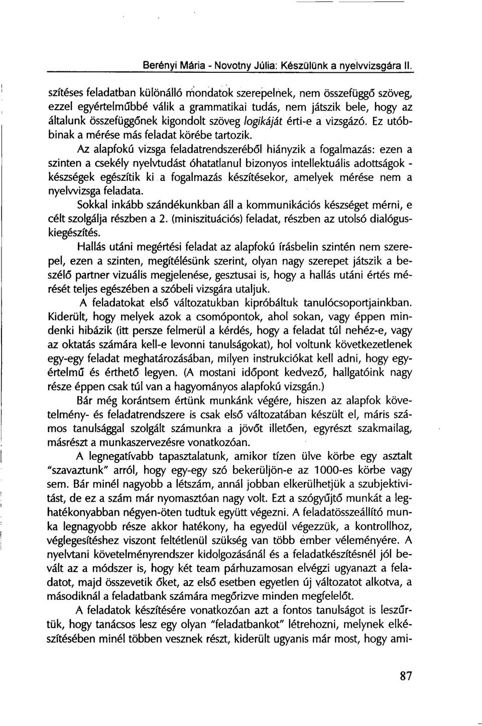 Az alapfokú vizsga feladatrendszeréből hiányzik a fogalmazás: ezen a szinten a csekély nyelvtudást óhatatlanul bizonyos intellektuális adottságok - készségek egészítik ki a fogalmazás készítésekor,