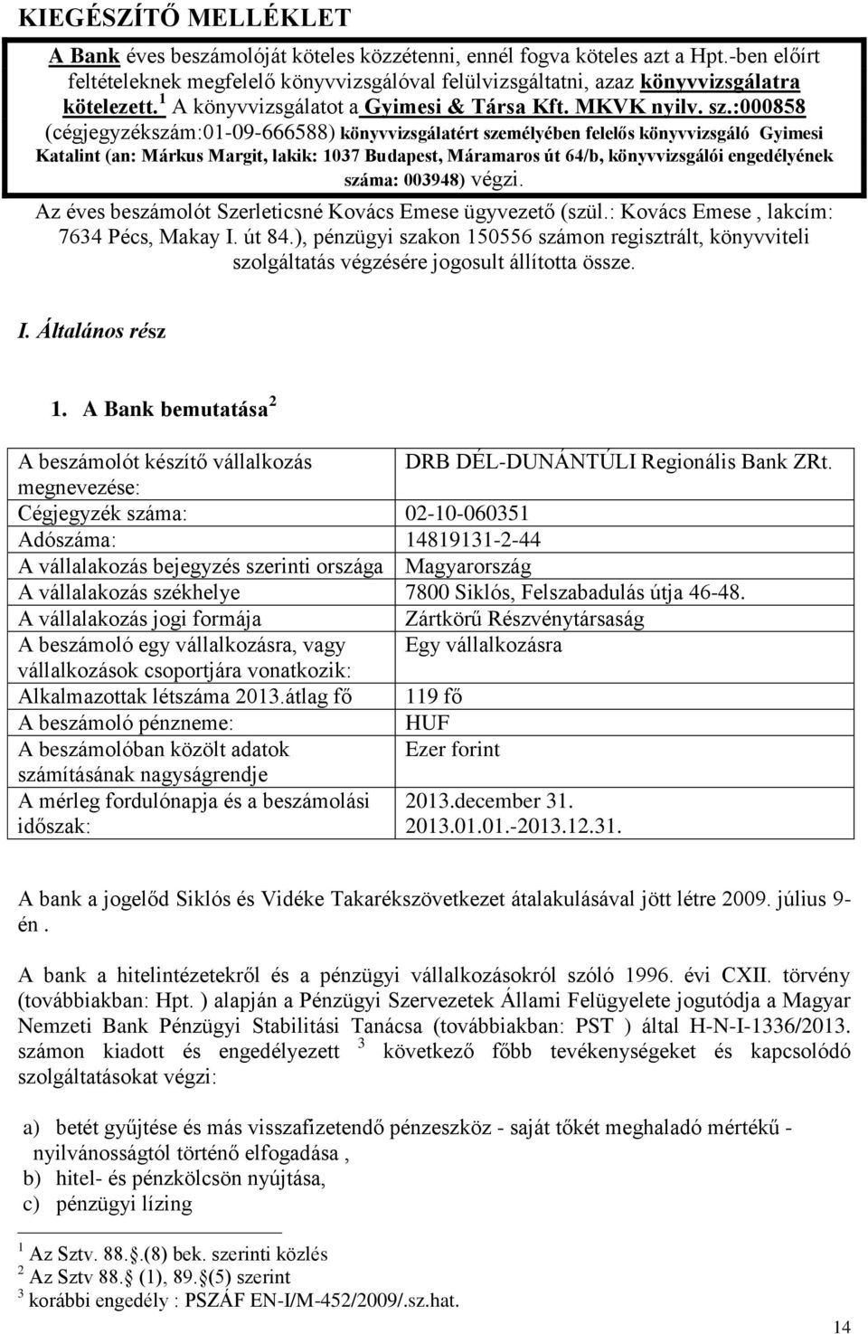 :000858 (cégjegyzékszám:01-09-666588) könyvvizsgálatért személyében felelős könyvvizsgáló Gyimesi Katalint (an: Márkus Margit, lakik: 1037 Budapest, Máramaros út 64/b, könyvvizsgálói engedélyének