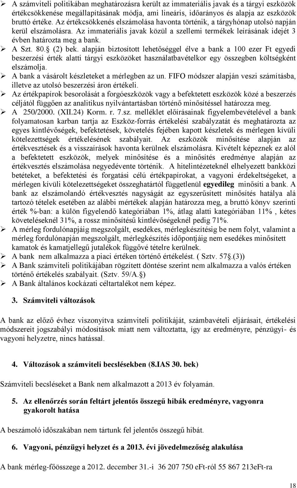 80. (2) bek. alapján biztosított lehetőséggel élve a bank a 100 ezer Ft egyedi beszerzési érték alatti tárgyi eszközöket használatbavételkor egy összegben költségként elszámolja.