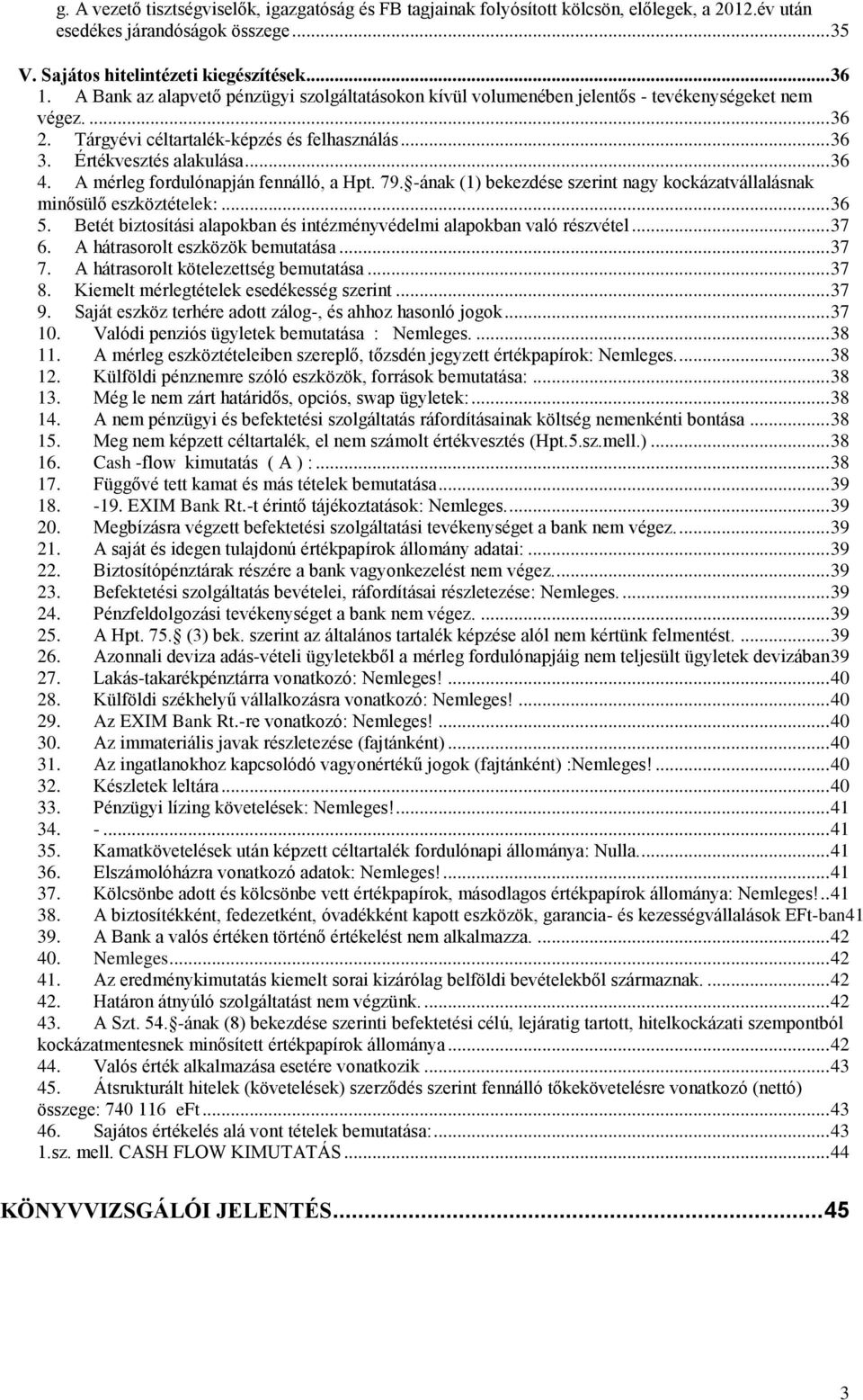 A mérleg fordulónapján fennálló, a Hpt. 79. -ának (1) bekezdése szerint nagy kockázatvállalásnak minősülő eszköztételek:... 36 5.