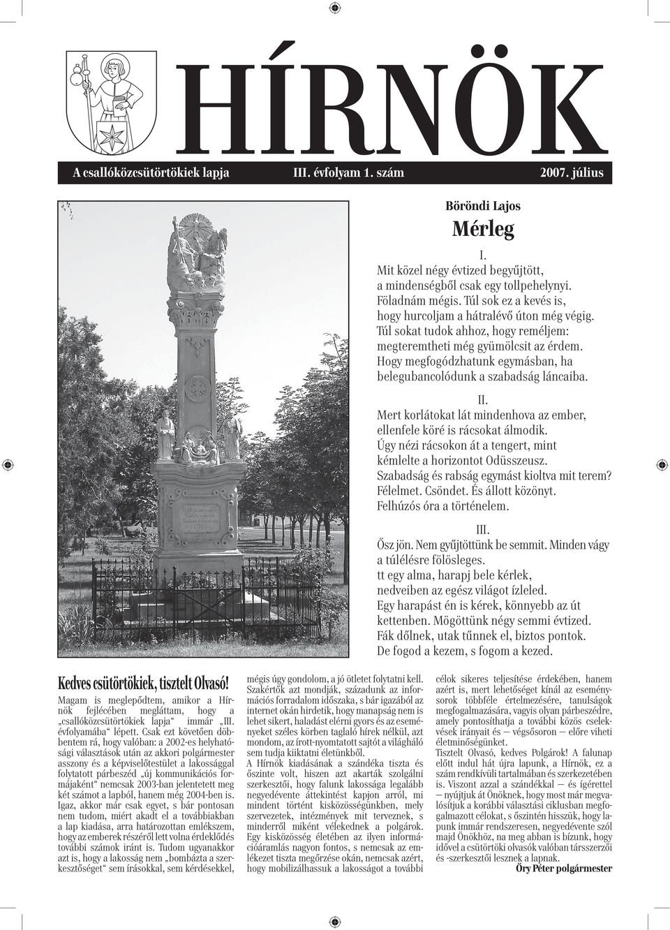 Hogy megfogódzhatunk egymásban, ha belegubancolódunk a szabadság láncaiba. II. Mert korlátokat lát mindenhova az ember, ellenfele köré is rácsokat álmodik.
