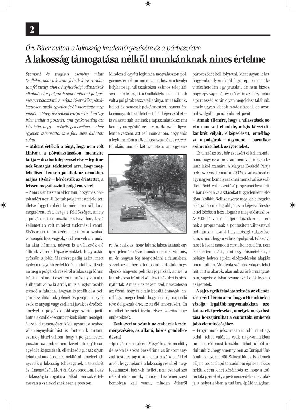 A május 19-ére kiírt pótválasztáson aztán egyetlen jelölt mérettette meg magát, a Magyar Koalíció Pártja színeiben Őry Péter indult a posztért, ami gyakorlatilag azt jelentette, hogy szélsőséges