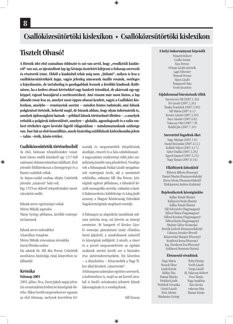 Ebből a kiadásból tehát még nem látható, milyen is lesz a csallóközcsütörtökiek lapja, vagyis jelenleg nincsenek önálló rovatok, esetleges a képválasztás, de tartalmilag is gazdagabbak lesznek a