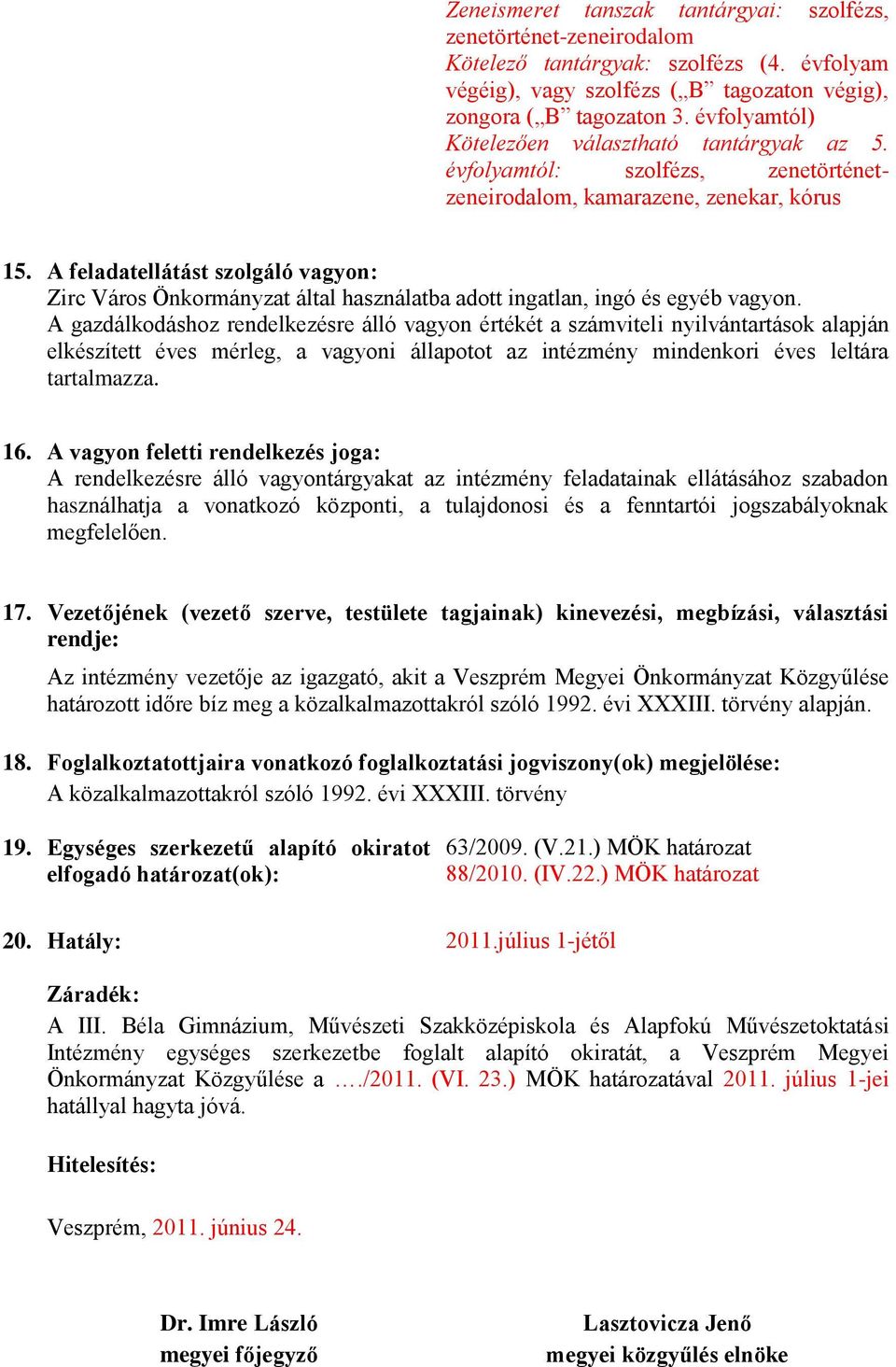 A feladatellátást szolgáló vagyon: Zirc Város Önkormányzat által használatba adott ingatlan, ingó és egyéb vagyon.