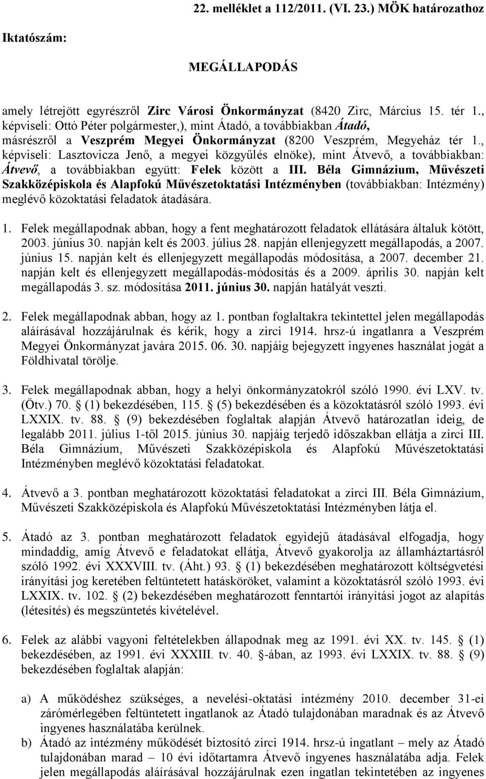 , képviseli: Lasztovicza Jenő, a megyei közgyűlés elnöke), mint Átvevő, a továbbiakban: Átvevő, a továbbiakban együtt: Felek között a III.