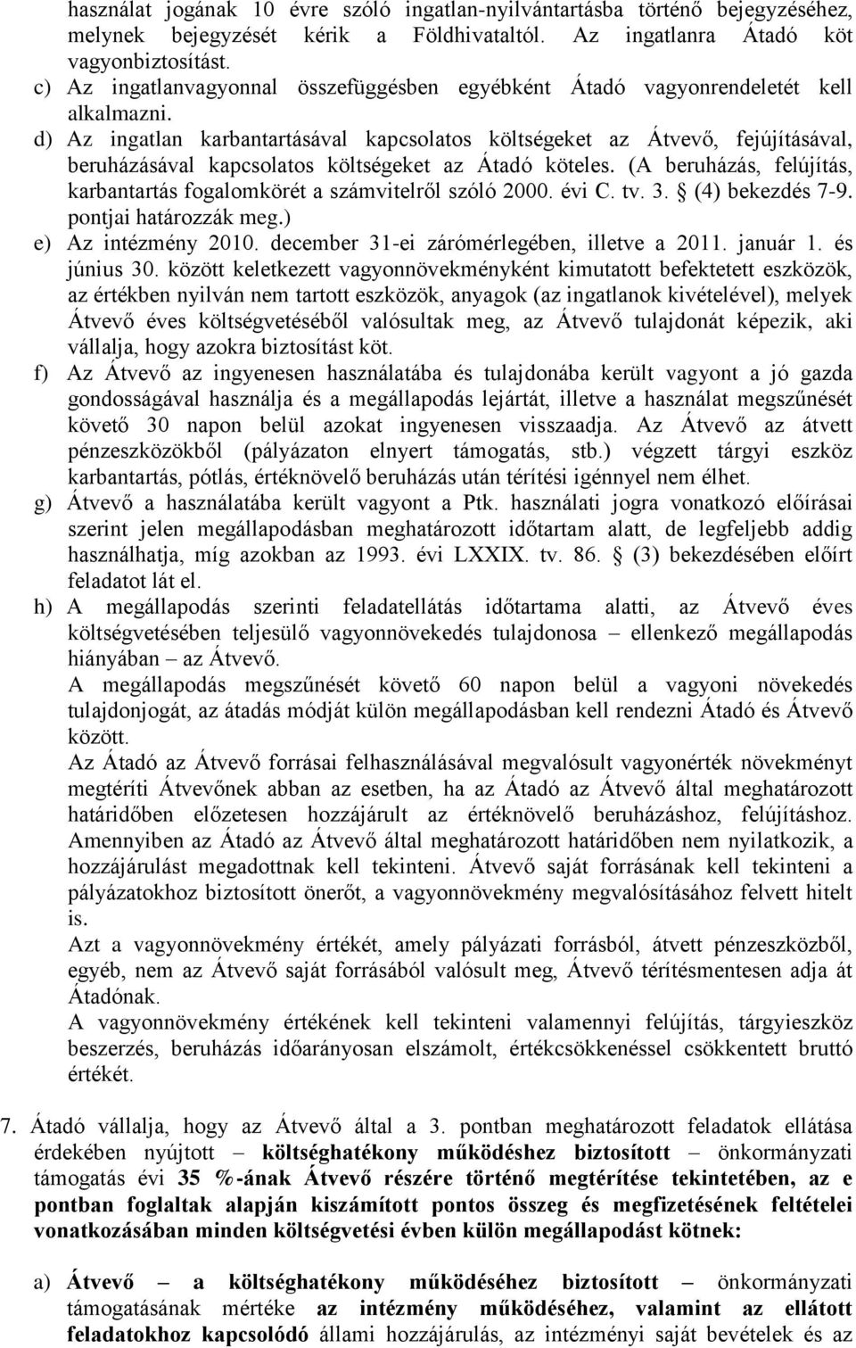 d) Az ingatlan karbantartásával kapcsolatos költségeket az Átvevő, fejújításával, beruházásával kapcsolatos költségeket az Átadó köteles.