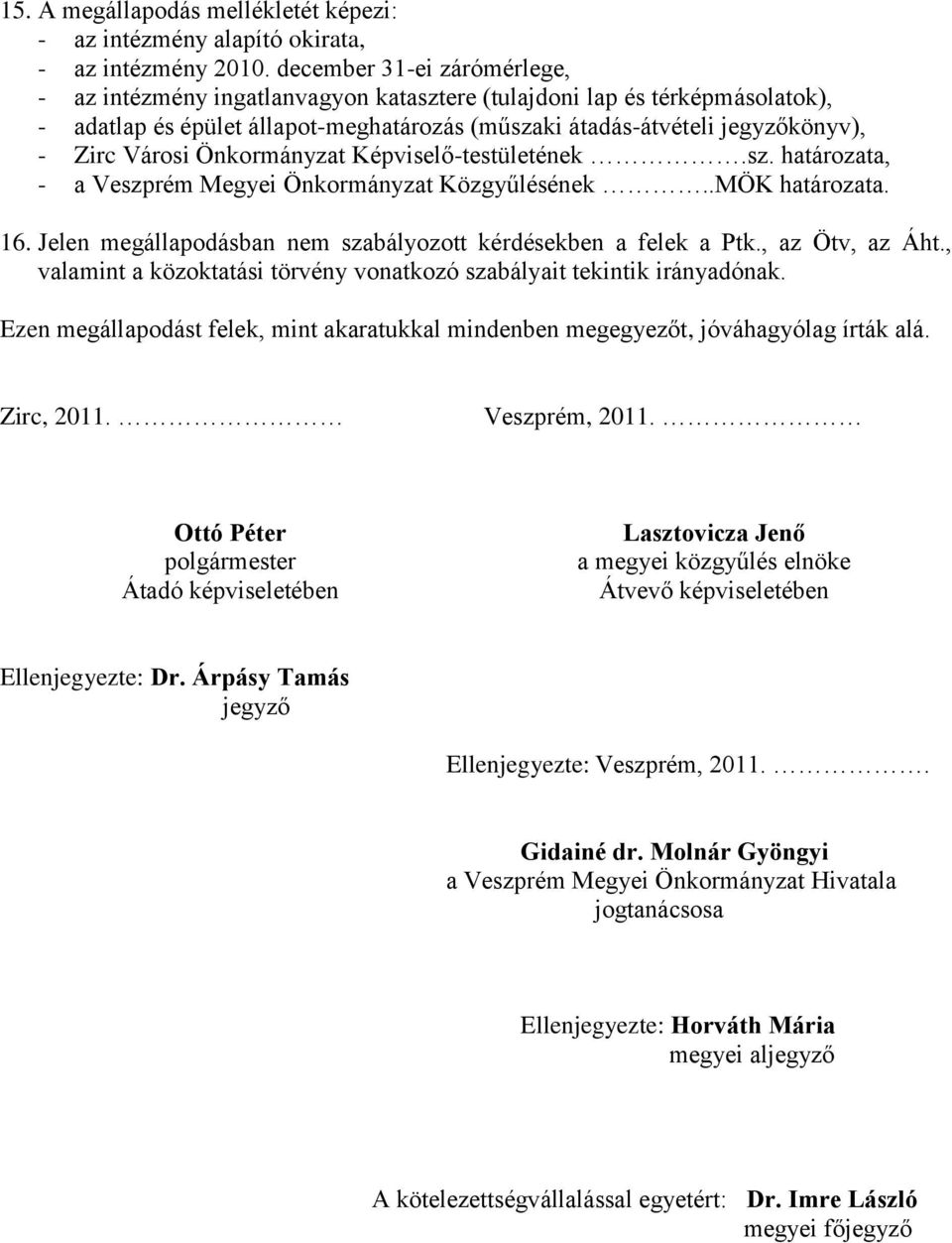 Önkormányzat Képviselő-testületének.sz. határozata, - a Veszprém Megyei Önkormányzat Közgyűlésének..MÖK határozata. 16. Jelen megállapodásban nem szabályozott kérdésekben a felek a Ptk.