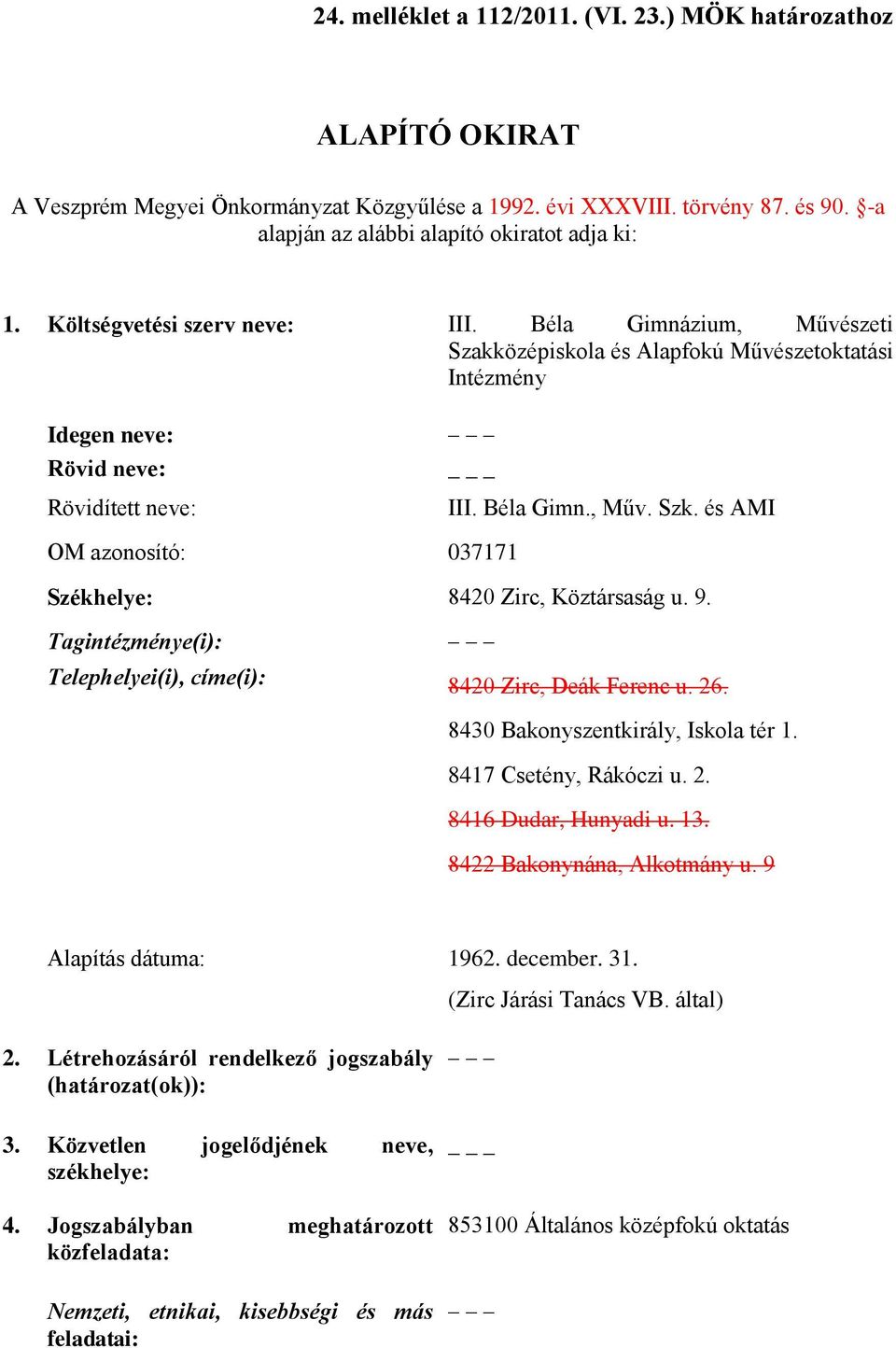 és AMI Székhelye: 8420 Zirc, Köztársaság u. 9. Tagintézménye(i): Telephelyei(i), címe(i): 8420 Zirc, Deák Ferenc u. 26. 8430 Bakonyszentkirály, Iskola tér 1. 8417 Csetény, Rákóczi u. 2. 8416 Dudar, Hunyadi u.