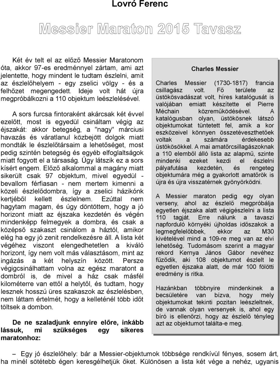 A sors furcsa fintoraként akárcsak két évvel ezelőtt, most is egyedül csináltam végig az éjszakát: akkor betegség, a "nagy" márciusi havazás és váratlanul közbejött dolgok miatt mondták le