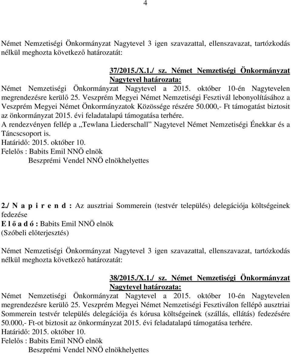 évi feladatalapú támogatása terhére. A rendezvényen fellép a Tewlana Liederschall Nagytevel Német Nemzetiségi Énekkar és a Táncscsoport is. Határidő: 20