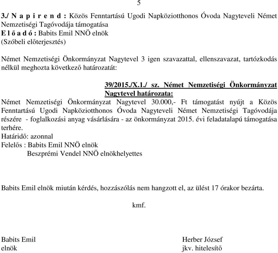 000,- Ft támogatást nyújt a Közös Fenntartású Ugodi Napköziotthonos Óvoda Nagyteveli Német Nemzetiségi Tagóvodája részére - foglalkozási anyag