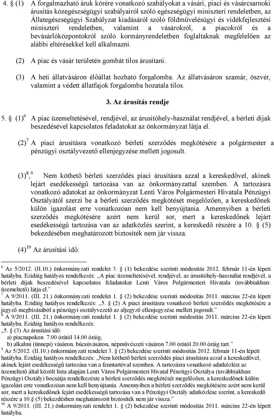 az alábbi eltérésekkel kell alkalmazni. (2) A piac és vásár területén gombát tilos árusítani. (3) A heti állatvásáron élőállat hozható forgalomba.