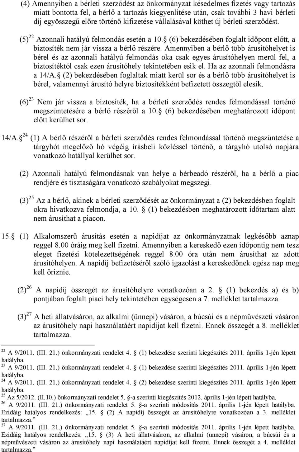 Amennyiben a bérlő több árusítóhelyet is bérel és az azonnali hatályú felmondás oka csak egyes árusítóhelyen merül fel, a biztosítéktól csak ezen árusítóhely tekintetében esik el.