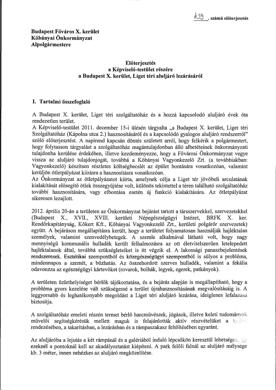 december 15-i ülésén tárgyalta "a Budapest X. kerület, Liget téri Szolgáltatóház (Kápolna utca 2.) hasznosításáról és a kapcsolódó gyalogos aluljáró rendszerről" szóló előterjesztést.