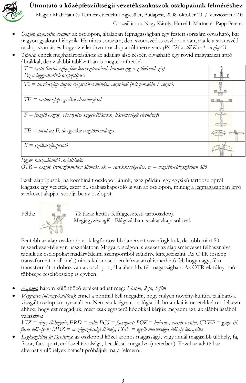 T = tartó (tartóoszlop fém kereszttartóval, háromszög vezetőelrendezés) Ez a leggyakoribb oszloptípus!