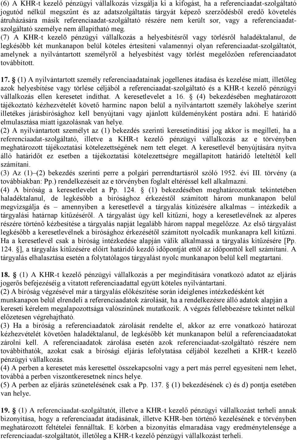 (7) A KHR-t kezelõ pénzügyi vállalkozás a helyesbítésről vagy törlésről haladéktalanul, de legkésőbb két munkanapon belül köteles értesíteni valamennyi olyan referenciaadat-szolgáltatót, amelynek a