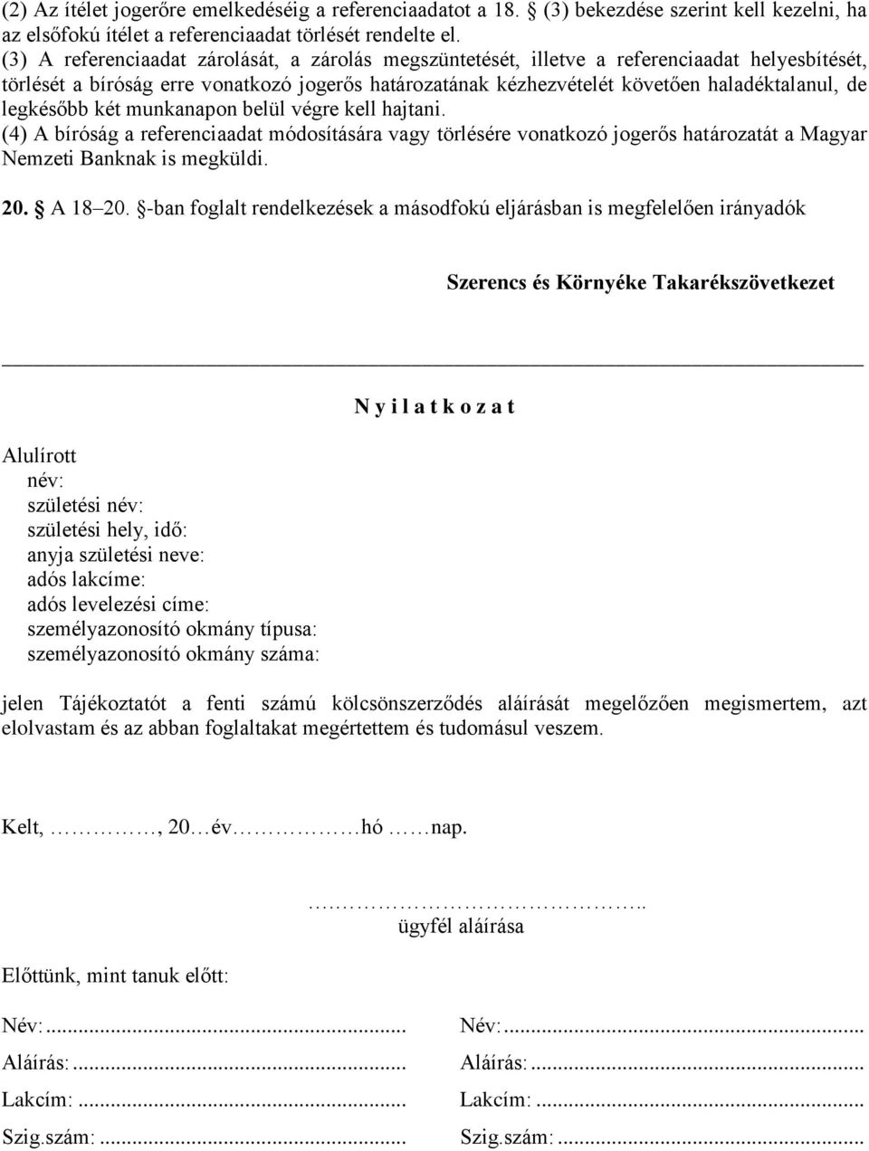 legkésőbb két munkanapon belül végre kell hajtani. (4) A bíróság a referenciaadat módosítására vagy törlésére vonatkozó jogerős határozatát a Magyar Nemzeti Banknak is megküldi. 20. A 18 20.