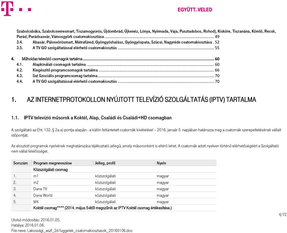 Műholdas televízió csomagok tartalma... 60 4.1. Alapkínálati csomagok tartalma... 60 4.2. Kiegészítő programcsomagok tartalma... 66 4.3. Sat Szociális programcsomag tartalma... 70 4.4. A TV GO szolgáltatással elérhető csatornakiosztás.