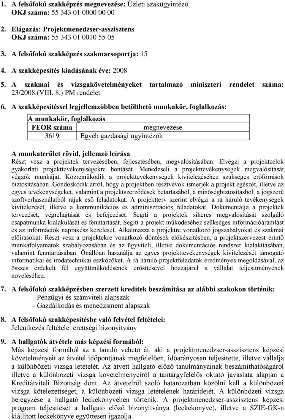 A szakképesítéssel legjellemzőbben betölthető munkakör, foglalkozás: A munkakör, foglalkozás FEOR száma megnevezése 3619 Egyéb gazdasági ügyintézők A munkaterület rövid, jellemző leírása Részt vesz a