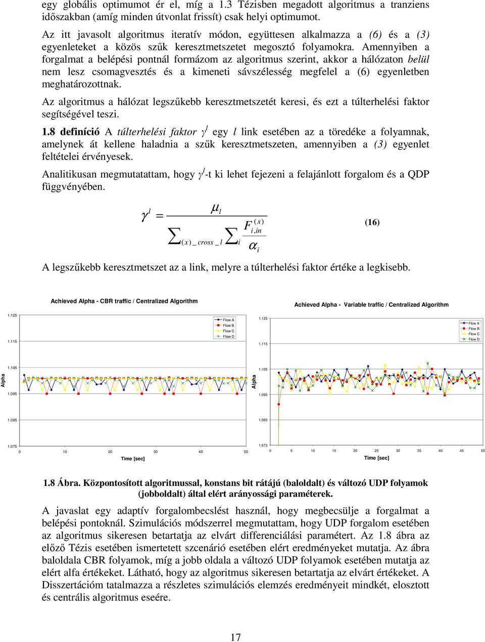 Amennyben a forgalmat a belépés pontnál formázom az algortmus szernt, akkor a hálózaton belül nem lesz csomagvesztés és a kmenet sávszélesség megfelel a (6) egyenletben meghatározottnak.