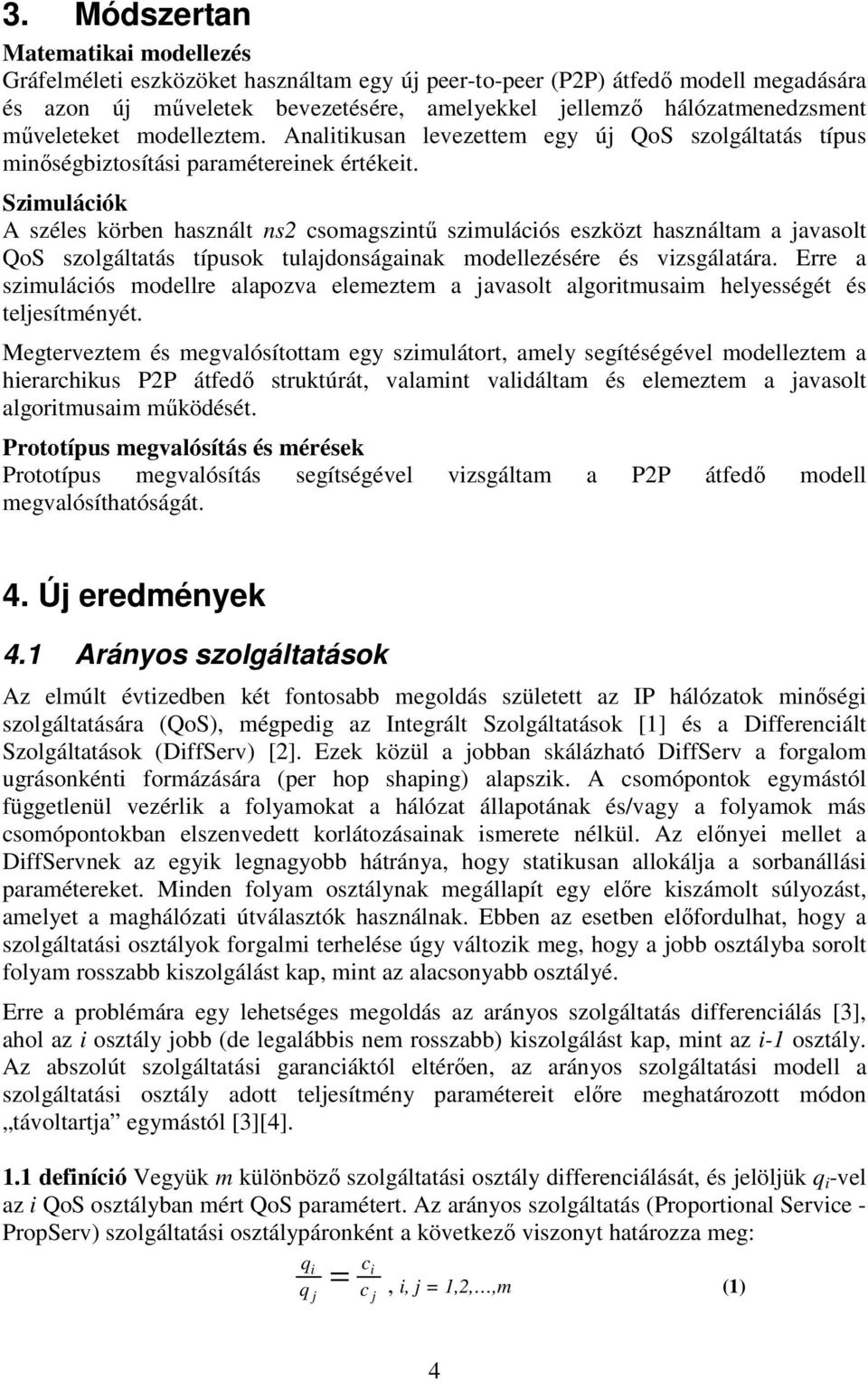 Szmulácók A széles körben használt ns2 csomagszntű szmulácós eszközt használtam a javasolt QoS szolgáltatás típusok tulajdonságanak modellezésére és vzsgálatára.